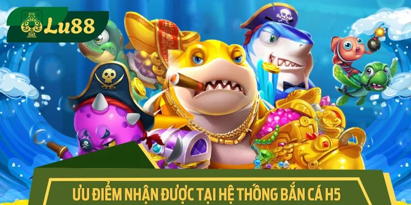 Những ưu điểm nổi trội nhận được tại hệ thống bắn cá H5