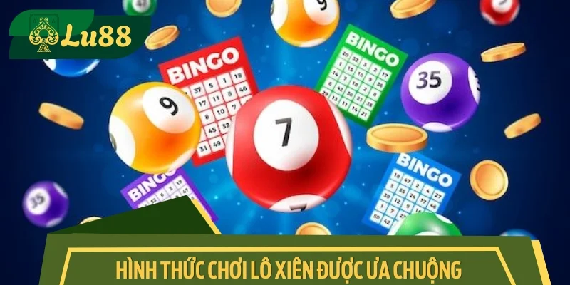 Tổng hợp hình thức chơi lô xiên được ưa chuộng nhất