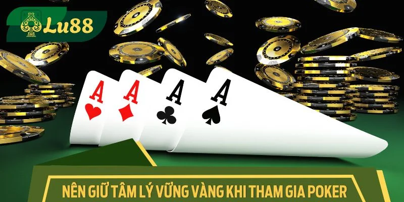 Nên giữ tâm lý vững vàng khi tham gia game poker