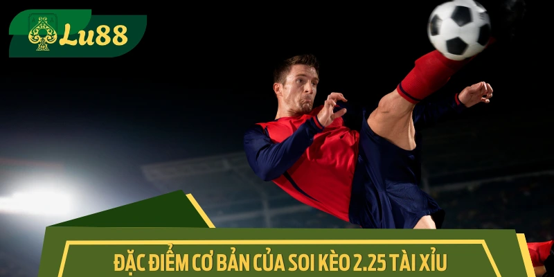 Thông tin về phương pháp soi kèo Tài Xỉu 2.25 